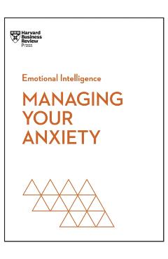 Managing Your Anxiety (HBR Emotional Intelligence Series) - Harvard Business Review