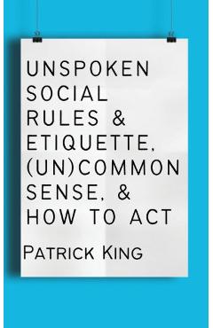 Unspoken Social Rules & Etiquette, (Un)common Sense, & How to Act