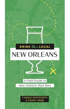 Drink Like a Local: New Orleans: A Field Guide to New Orleans's Best Bars - Cider Mill Press