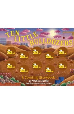 Ten Little Bulldozers: A Counting Storybook - Amanda Sobotka