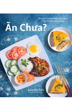 An Chua: Simple Vietnamese Recipes That Taste Like Home - Julie Mai Tran