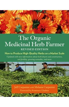 The Organic Medicinal Herb Farmer, Revised Edition: How to Produce High-Quality Herbs on a Market Scale - Jeff Carpenter