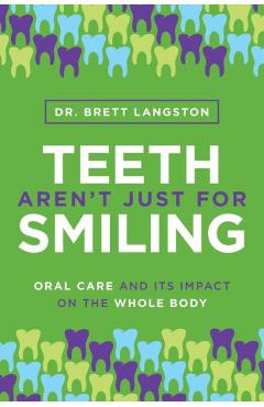 Teeth Aren\'t Just for Smiling: Oral Care and Its Impact on the Whole Body - Brett Langston