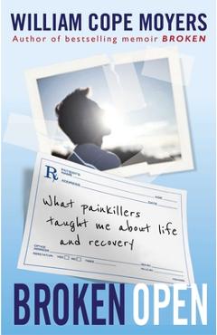 Broken Open: What Painkillers Taught Me about Life and Recovery - William Cope Moyers