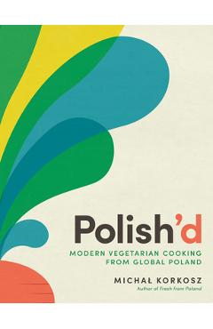 Polish\'d: Modern Vegetarian Cooking from Global Poland - Michal Korkosz