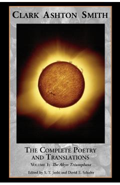 The Complete Poetry and Translations Volume 1: The Abyss Triumphant - Clark Ashton Smith