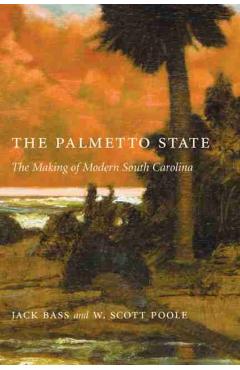 Palmetto State: The Making of Modern South Carolina - Jack Bass