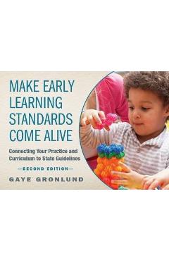 Make Early Learning Standards Come Alive: Connecting Your Practice and Curriculum to State Guidelines - Gaye Gronlund