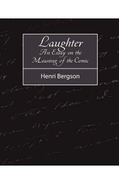 Laughter: An Essay on the Meaning of the Comic - Bergson Henri Bergson