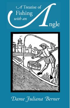 A Treatise of Fishing with an Angle - Juliana Berners