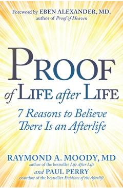 Proof of Life After Life: 7 Reasons to Believe There Is an Afterlife - Raymond Moody