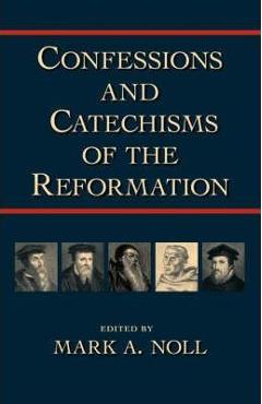 Confessions and Catechisms of the Reformation - Mark A. Noll