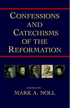 Confessions and Catechisms of the Reformation - Mark A. Noll