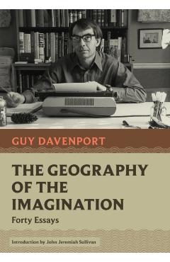 The Geography of the Imagination: Forty Essays - Guy Davenport