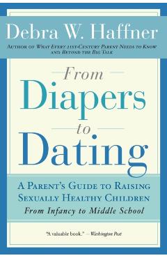 From Diapers to Dating: A Parent's Guide to Raising Sexually Healthy Children - From Infancy to Middle School - Debra W. Haffner