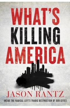 What\'s Killing America: Inside the Radical Left\'s Tragic Destruction of Our Cities - Jason Rantz