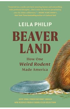 Beaverland: How One Weird Rodent Made America - Leila Philip