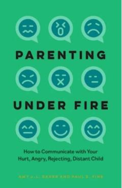 Parenting Under Fire: How to Communicate with Your Hurt, Angry, Rejecting, Distant Child - Amy J. L. Baker Phd