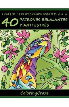 Libro de Colorear para Adultos Volumen 6: 40 Patrones Relajantes y Anti Estrés - Coloringcraze