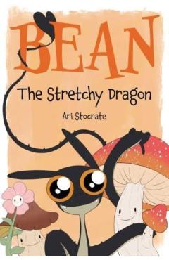Bean the Stretchy Dragon: A Sally & Bean Adventure - Ari Stocrate