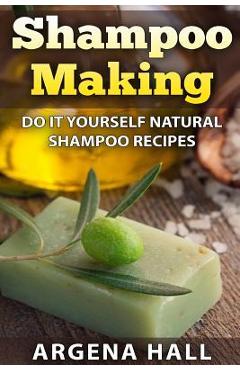 Shampoo Making: Do It Yourself Shampoo Recipes - Argena Hall