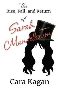 The Rise, Fall, and Return of Sarah Mandelbaum - Cara Kagan