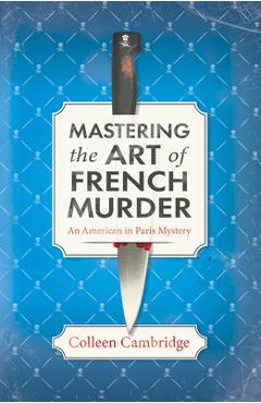 Mastering the Art of French Murder: A Charming New Parisian Historical Mystery - Colleen Cambridge