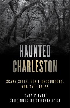 Haunted Charleston: Scary Sites, Eerie Encounters, and Tall Tales - Sara Pitzer