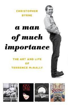 A Man of Much Importance: The Art and Life of Terrence McNally - Christopher Byrne