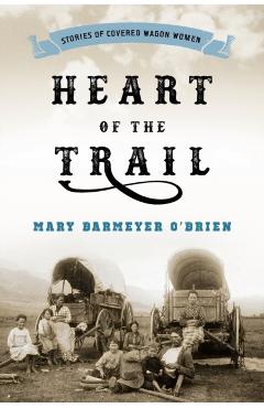 Heart of the Trail: Stories of Covered Wagon Women - Mary Barmeyer O'brien