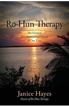 Ro-Hun Therapy: The Greatest Transformational Process of Our Time - Janice Hayes