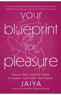Your Blueprint for Pleasure: Discover the 5 Erotic Types to Awaken--And Fulfill--Your Desires - Jaiya