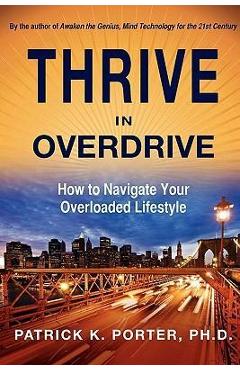 Thrive in Overdrive: How to Navigate Your Overloaded Lifestyle - Patrick Kelly Porter