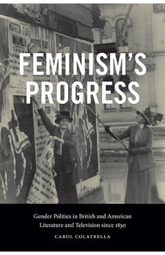 Feminism\'s Progress: Gender Politics in British and American Literature and Television Since 1830 - Carol Colatrella