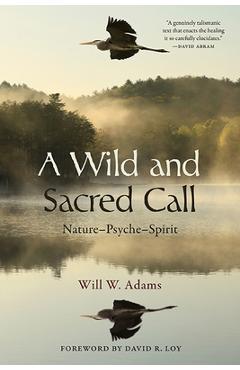 A Wild and Sacred Call: Nature-Psyche-Spirit - Will W. Adams
