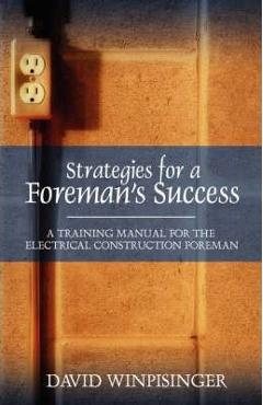 Strategies for a Foreman\'s Success: A Training Manual for the Electrical Construction Foreman - David E. Winpisinger