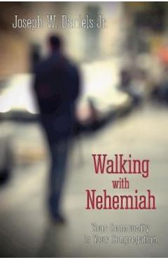 Walking with Nehemiah: Your Community Is Your Congregation - Joseph W. Daniels