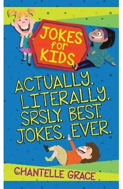Jokes for Kids - Bundle 1: Actually, Literally, Srsly, Best Jokes Ever - Chantelle Grace
