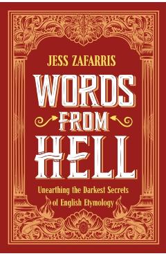 Words from Hell: Unearthing the Darkest Secrets of English Etymology - Jess Zafarris