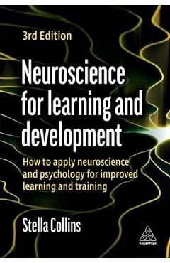 Neuroscience for Learning and Development: How to Apply Neuroscience and Psychology for Improved Learning and Training - Stella Collins