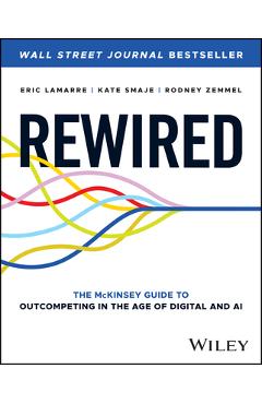 Rewired: The McKinsey Guide to Outcompeting in the Age of Digital and AI - Kate Smaje