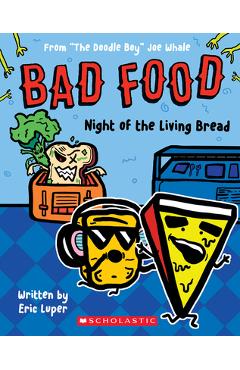 Night of the Living Bread: From The Doodle Boy Joe Whale (Bad Food #5) - Eric Luper