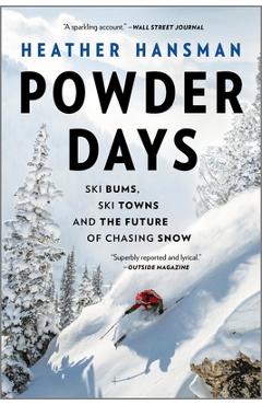 Powder Days: Ski Bums, Ski Towns, and the Future of Chasing Snow - Heather Hansman