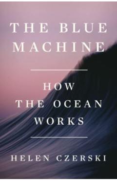 The Blue Machine: How the Ocean Works - Helen Czerski