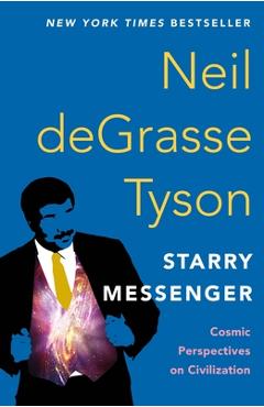 Starry Messenger: Cosmic Perspectives on Civilization - Neil Degrasse Tyson