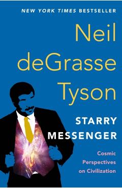 Starry Messenger: Cosmic Perspectives on Civilization - Neil Degrasse Tyson