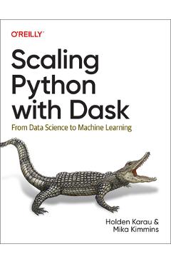 Scaling Python with Dask: From Data Science to Machine Learning - Holden Karau