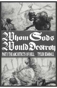 Whom Gods Would Destroy, Part I: The Architects of Hell - Tyler Kimball