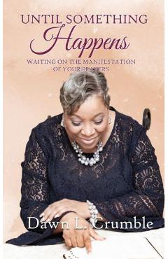 Until Something Happens: Waiting for the Manifestation of Your Prayers - Dawn L. Crumble