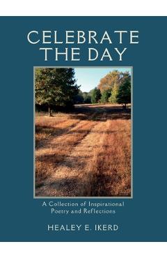 Celebrate the Day: A Collection of Inspirational Poetry and Reflections - Healey E. Ikerd